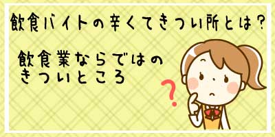 飲食バイトの辛くてきつい所とは？